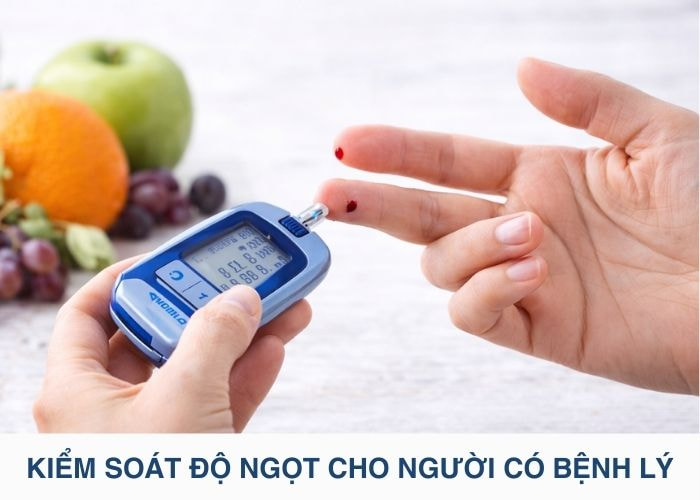 Kiểm soát độ ngọt cho người có bệnh lý